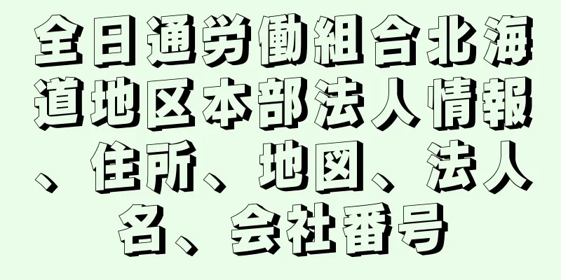 全日通労働組合北海道地区本部法人情報、住所、地図、法人名、会社番号