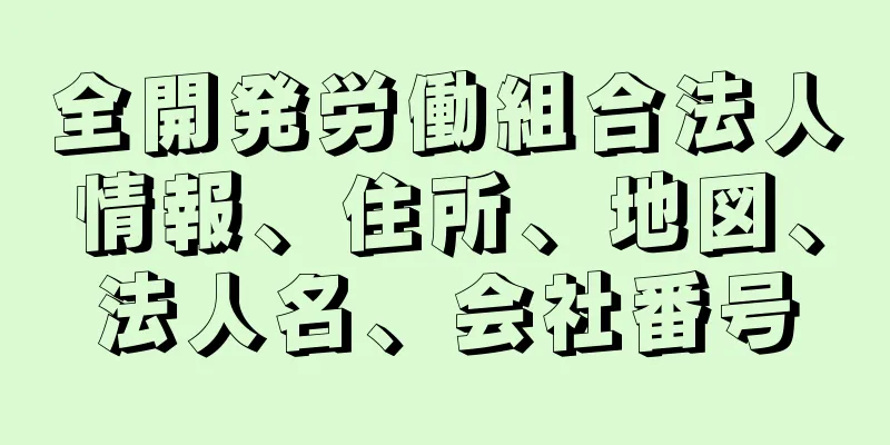 全開発労働組合法人情報、住所、地図、法人名、会社番号