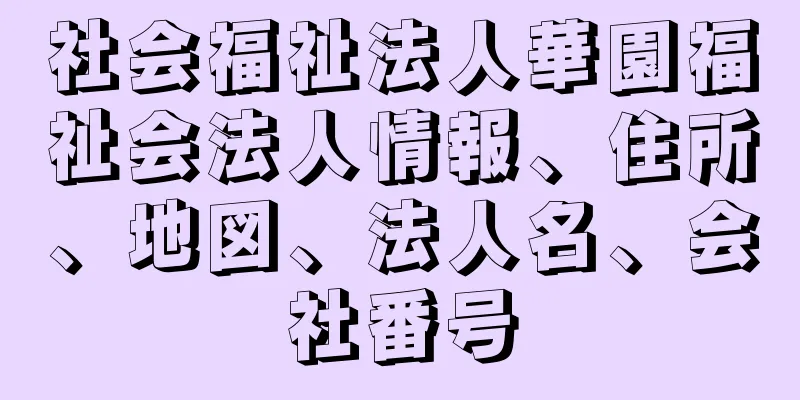 社会福祉法人華園福祉会法人情報、住所、地図、法人名、会社番号