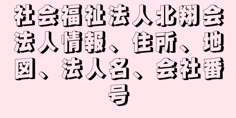 社会福祉法人北翔会法人情報、住所、地図、法人名、会社番号