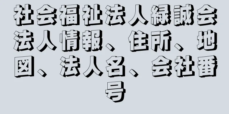 社会福祉法人緑誠会法人情報、住所、地図、法人名、会社番号