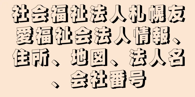 社会福祉法人札幌友愛福祉会法人情報、住所、地図、法人名、会社番号