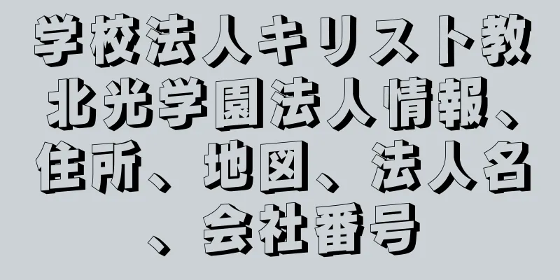 学校法人キリスト教北光学園法人情報、住所、地図、法人名、会社番号