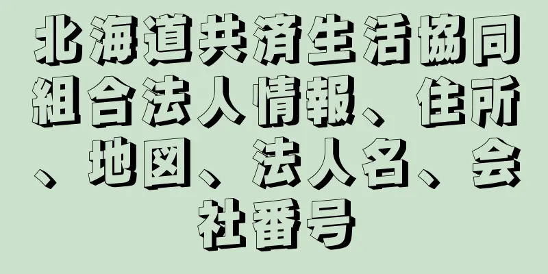 北海道共済生活協同組合法人情報、住所、地図、法人名、会社番号