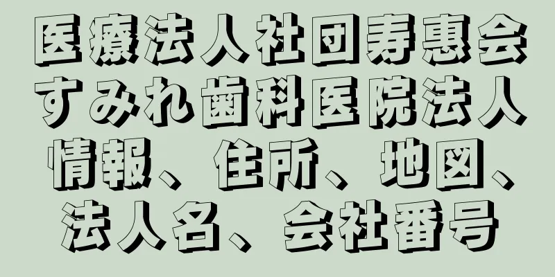 医療法人社団寿惠会すみれ歯科医院法人情報、住所、地図、法人名、会社番号