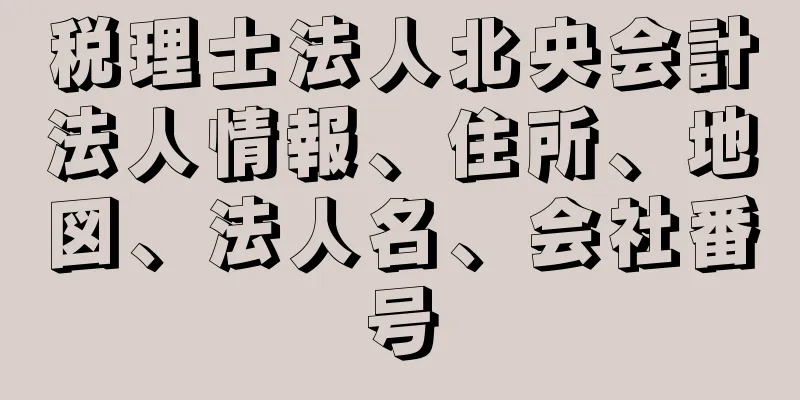 税理士法人北央会計法人情報、住所、地図、法人名、会社番号