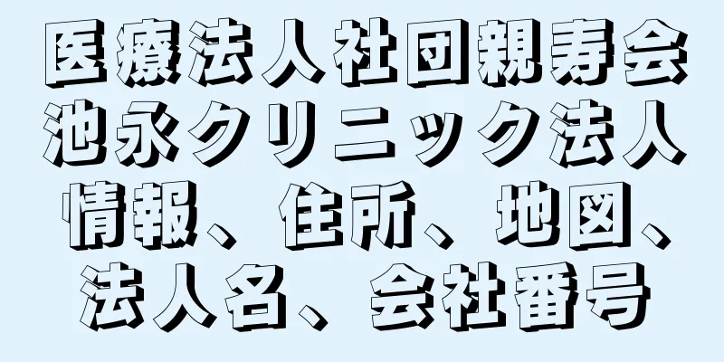 医療法人社団親寿会池永クリニック法人情報、住所、地図、法人名、会社番号