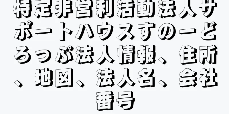 特定非営利活動法人サポートハウスすのーどろっぷ法人情報、住所、地図、法人名、会社番号