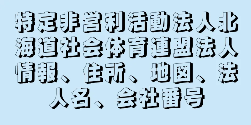 特定非営利活動法人北海道社会体育連盟法人情報、住所、地図、法人名、会社番号