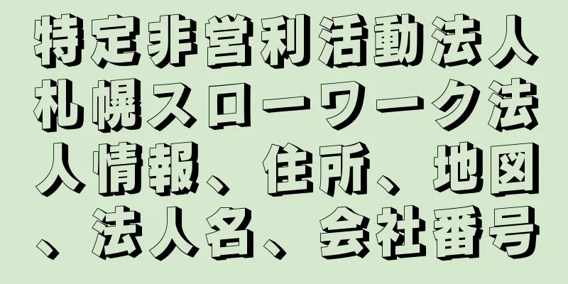 特定非営利活動法人札幌スローワーク法人情報、住所、地図、法人名、会社番号