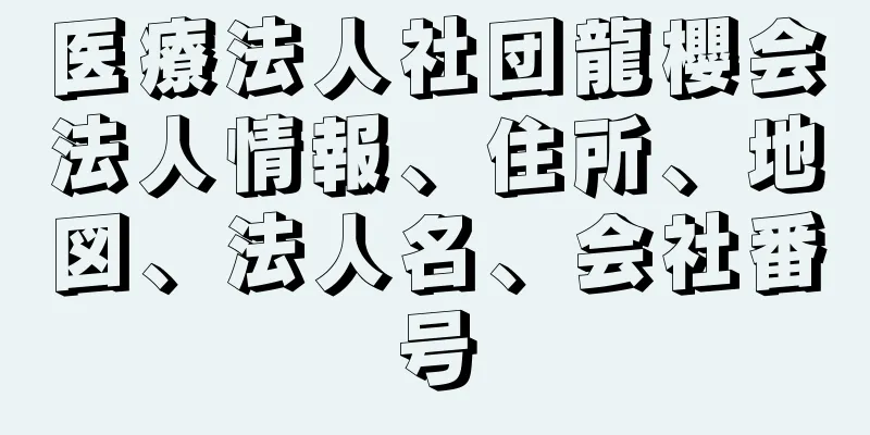 医療法人社団龍櫻会法人情報、住所、地図、法人名、会社番号