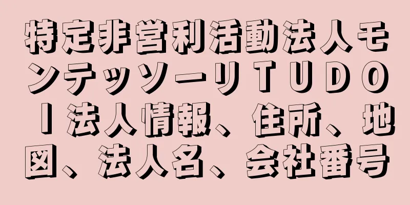 特定非営利活動法人モンテッソーリＴＵＤＯＩ法人情報、住所、地図、法人名、会社番号
