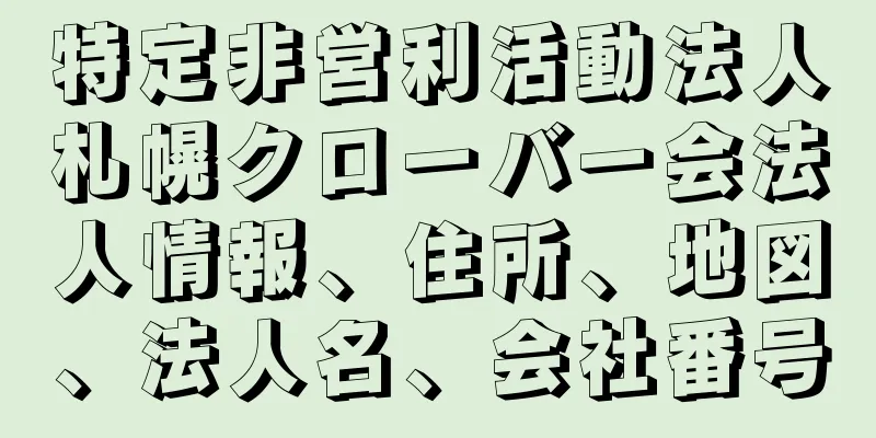 特定非営利活動法人札幌クローバー会法人情報、住所、地図、法人名、会社番号