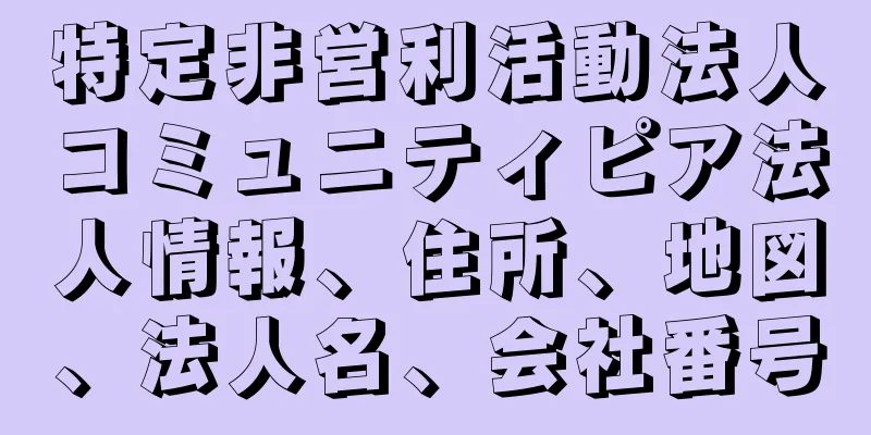 特定非営利活動法人コミュニティピア法人情報、住所、地図、法人名、会社番号