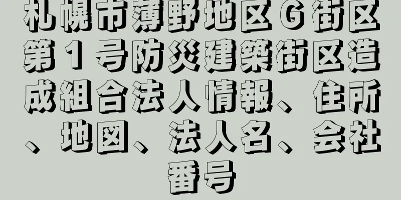 札幌市薄野地区Ｇ街区第１号防災建築街区造成組合法人情報、住所、地図、法人名、会社番号