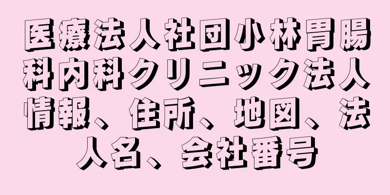 医療法人社団小林胃腸科内科クリニック法人情報、住所、地図、法人名、会社番号