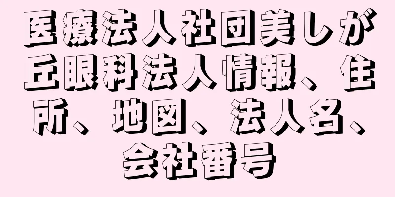 医療法人社団美しが丘眼科法人情報、住所、地図、法人名、会社番号