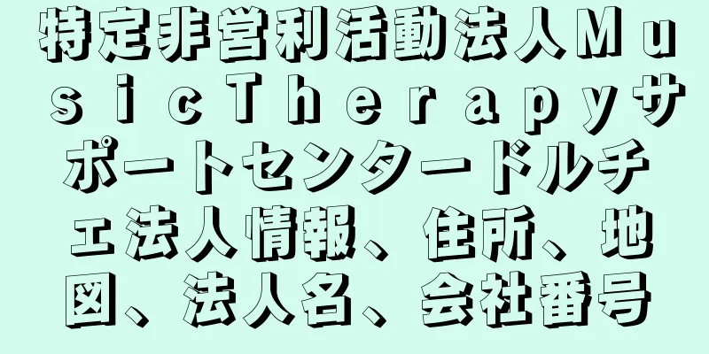 特定非営利活動法人ＭｕｓｉｃＴｈｅｒａｐｙサポートセンタードルチェ法人情報、住所、地図、法人名、会社番号