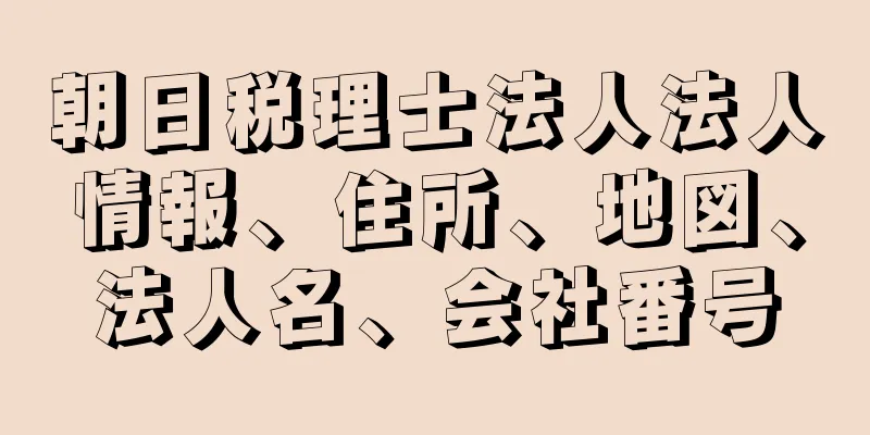 朝日税理士法人法人情報、住所、地図、法人名、会社番号