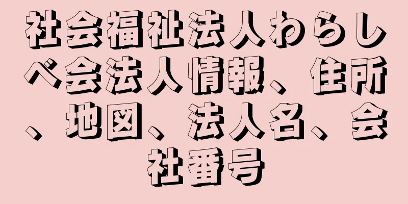 社会福祉法人わらしべ会法人情報、住所、地図、法人名、会社番号