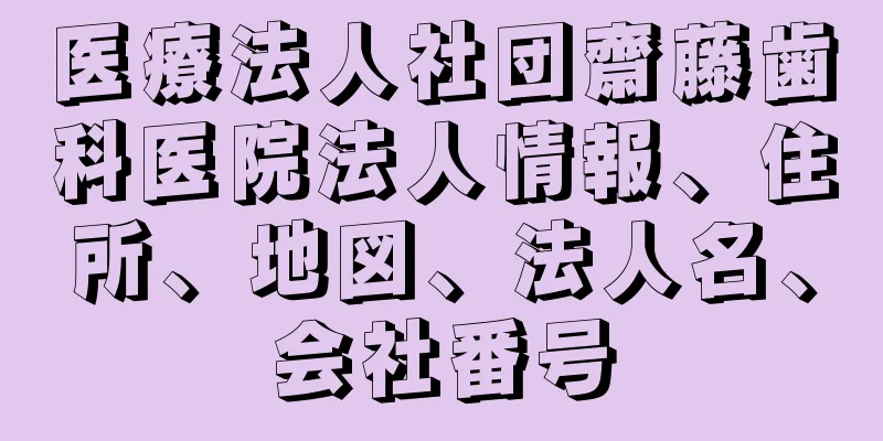 医療法人社団齋藤歯科医院法人情報、住所、地図、法人名、会社番号