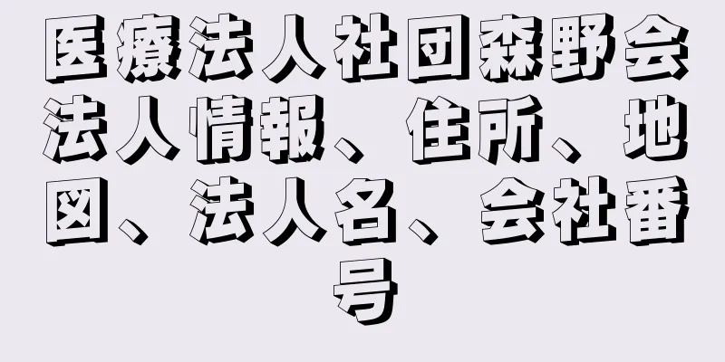 医療法人社団森野会法人情報、住所、地図、法人名、会社番号