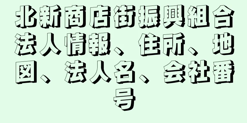 北新商店街振興組合法人情報、住所、地図、法人名、会社番号