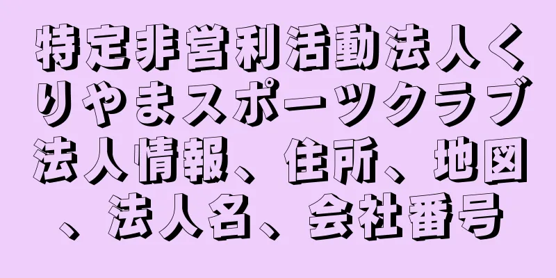 特定非営利活動法人くりやまスポーツクラブ法人情報、住所、地図、法人名、会社番号