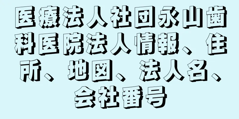 医療法人社団永山歯科医院法人情報、住所、地図、法人名、会社番号