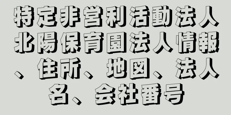 特定非営利活動法人北陽保育園法人情報、住所、地図、法人名、会社番号