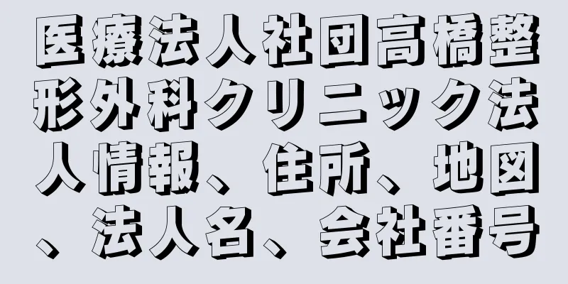 医療法人社団高橋整形外科クリニック法人情報、住所、地図、法人名、会社番号