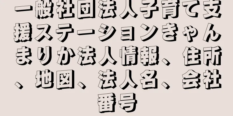 一般社団法人子育て支援ステーションきゃんまりか法人情報、住所、地図、法人名、会社番号