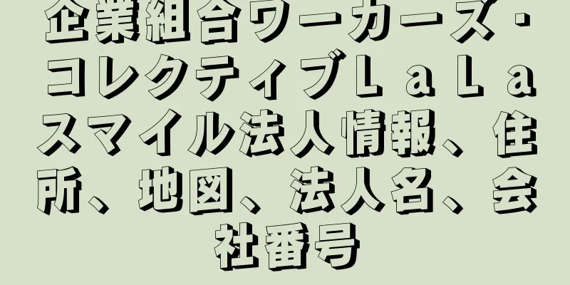 企業組合ワーカーズ・コレクティブＬａＬａスマイル法人情報、住所、地図、法人名、会社番号