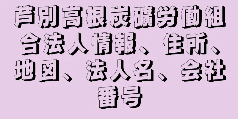 芦別高根炭礦労働組合法人情報、住所、地図、法人名、会社番号