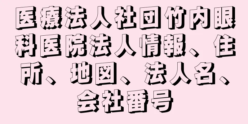 医療法人社団竹内眼科医院法人情報、住所、地図、法人名、会社番号