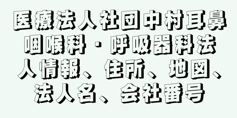 医療法人社団中村耳鼻咽喉科・呼吸器科法人情報、住所、地図、法人名、会社番号