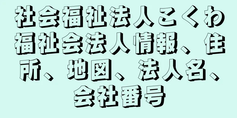 社会福祉法人こくわ福祉会法人情報、住所、地図、法人名、会社番号