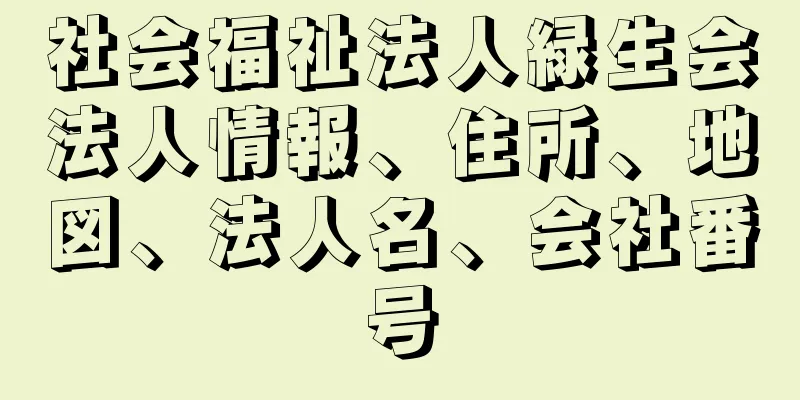 社会福祉法人緑生会法人情報、住所、地図、法人名、会社番号