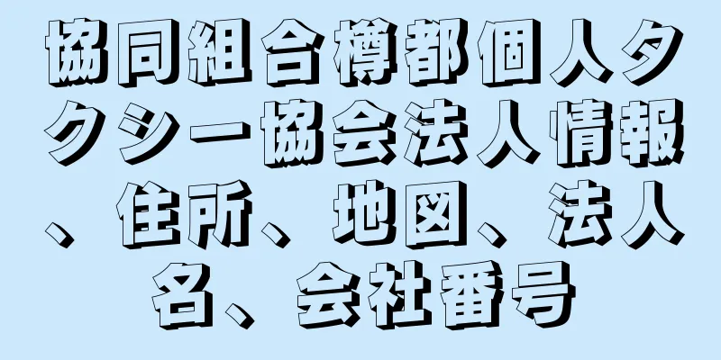 協同組合樽都個人タクシー協会法人情報、住所、地図、法人名、会社番号