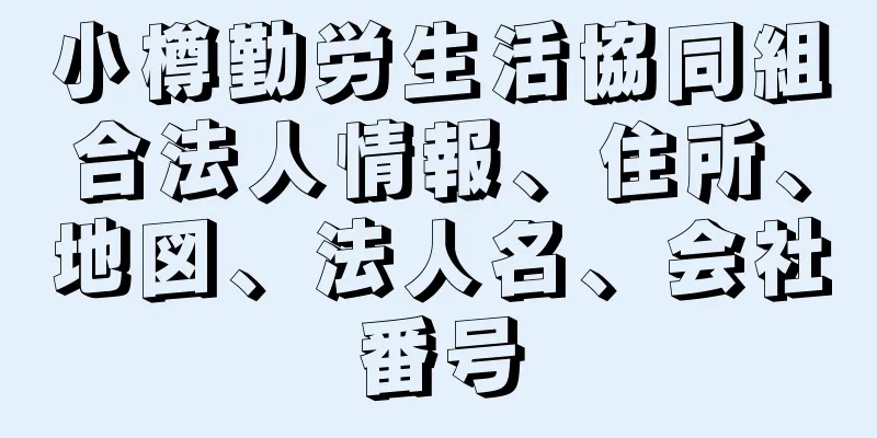 小樽勤労生活協同組合法人情報、住所、地図、法人名、会社番号