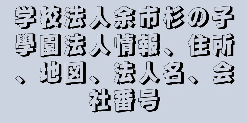 学校法人余市杉の子學園法人情報、住所、地図、法人名、会社番号