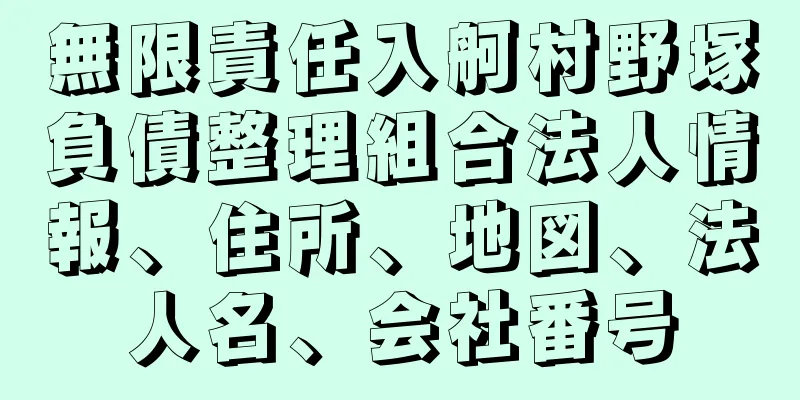 無限責任入舸村野塚負債整理組合法人情報、住所、地図、法人名、会社番号