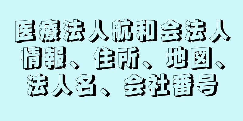 医療法人航和会法人情報、住所、地図、法人名、会社番号