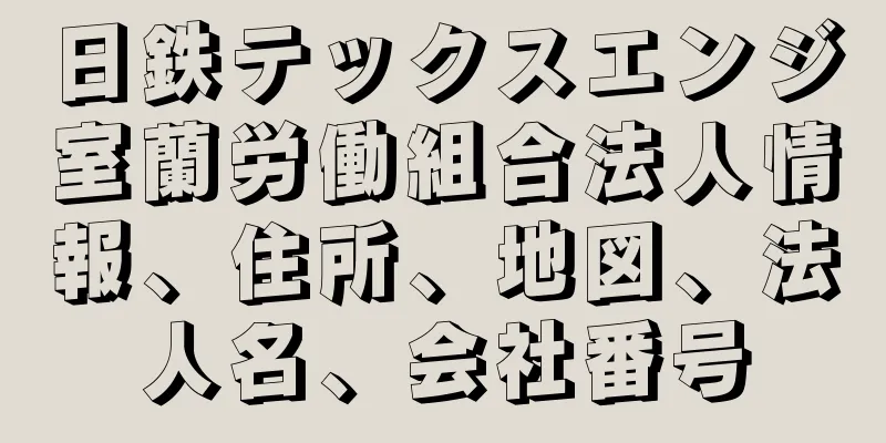 日鉄テックスエンジ室蘭労働組合法人情報、住所、地図、法人名、会社番号