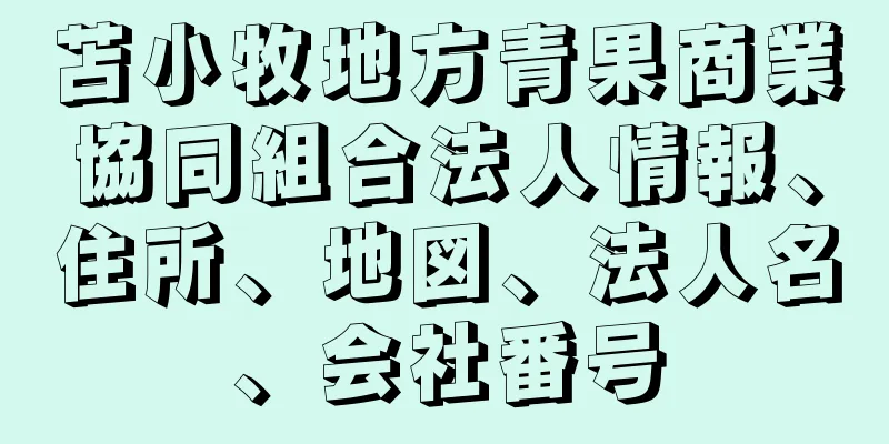 苫小牧地方青果商業協同組合法人情報、住所、地図、法人名、会社番号