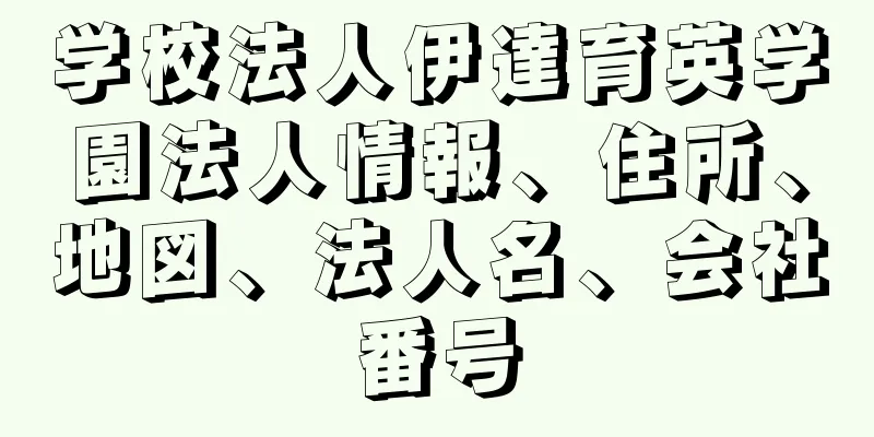 学校法人伊達育英学園法人情報、住所、地図、法人名、会社番号