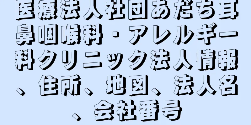 医療法人社団あだち耳鼻咽喉科・アレルギー科クリニック法人情報、住所、地図、法人名、会社番号