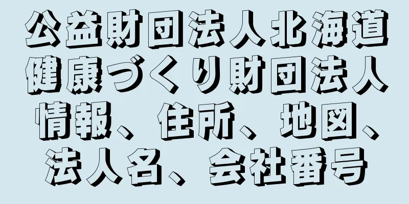 公益財団法人北海道健康づくり財団法人情報、住所、地図、法人名、会社番号