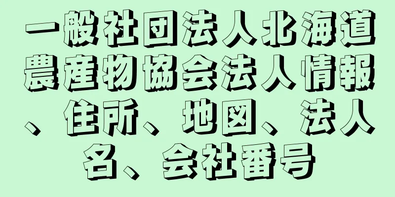 一般社団法人北海道農産物協会法人情報、住所、地図、法人名、会社番号