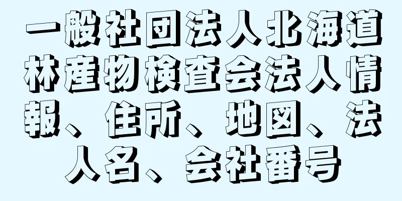 一般社団法人北海道林産物検査会法人情報、住所、地図、法人名、会社番号